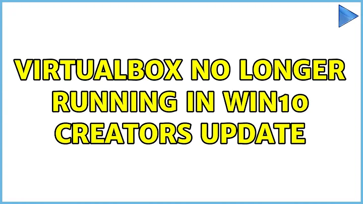 VirtualBox no longer running in Win10 Creators Update (5 Solutions!!)