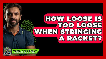 How Loose Is Too Loose When Stringing A Racket? - The Racket Xpert