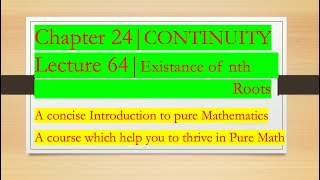 Intro to Pure Math:64 |Existence of Nth Roots |Chapter 24 | Yet More Analysis: CONTINUITY
