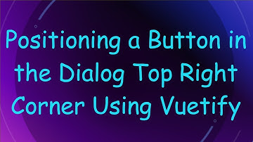 Positioning a Button in the Dialog Top Right Corner Using Vuetify