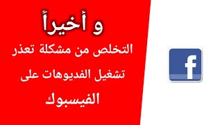 حل مشكلة لا يمكن تشغيل الفيديو في الفيسبوك | الحل النهائي