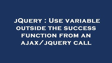 jQuery : Use variable outside the success function from an ajax/jquery call