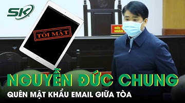 Nguyễn Đức Chung Nói Quên Mật Khẩu IPad Giữa Phiên Tòa, Xin Về Phòng Giam Nhớ Lại Sau | SKĐS