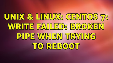 Unix & Linux: CentOS 7: write failed: broken pipe when trying to reboot