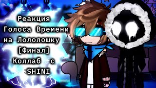 Реакция Голоса Времени на Лололошку [ФИНАЛ] ||Коллаб с @shini333||