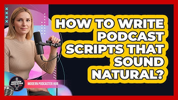 How To Write Podcast Scripts That Sound Natural? - Modern Podcaster Hub
