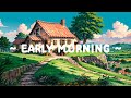 Early Morning 🏕️ Lofi Keep You Safe ⛅ Morning Dopamine for relax,chill [ Lofi Hip Hop - Lofi Music ]