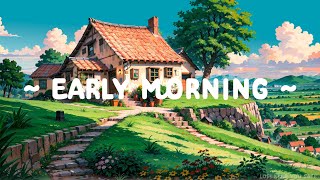 Early Morning 🏕️ Lofi Keep You Safe ⛅ Morning Dopamine for relax,chill [ Lofi Hip Hop - Lofi Music ]