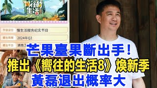 芒果臺果斷出手！推出《嚮往的生活8》煥新季，黃磊退出概率大！數個超能力#黃磊#何炅#张艺兴