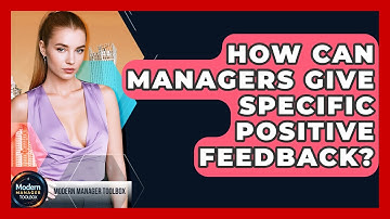 How Can Managers Give Specific Positive Feedback? - Modern Manager Toolbox