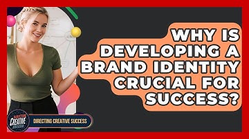 Why Is Developing A Brand Identity Crucial For Success? - Directing Creative Success