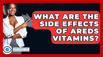 What Are The Side Effects Of AREDS Vitamins? - Optometry Knowledge Base
