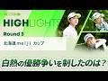 【ロングハイライト】 北海道 meiji カップ - Round3