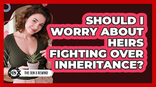 Should I Worry About Heirs Fighting Over Inheritance? - The Gen X Rewind