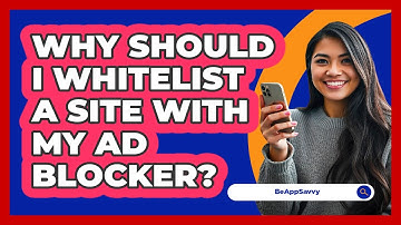 Why Should I Whitelist A Site With My Ad Blocker? - Be App Savvy