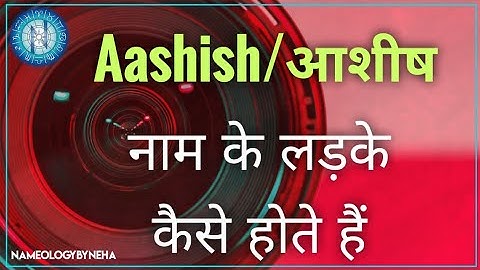 AASHISH/आशीष नाम के लड़के कैसे होते हैं
