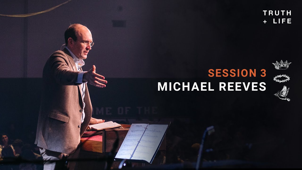 Michael Reeves | Session 3 | Truth & Life - YouTube