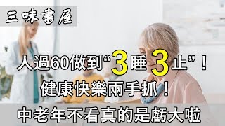人過60歲做到3“睡”3“止”!健康快樂兩手抓!中老年不看真的是虧大啦/三味書屋 人過60歲做到3“睡”3“止”!健康快樂兩手抓!中老年不看真的是虧大啦/三味書屋