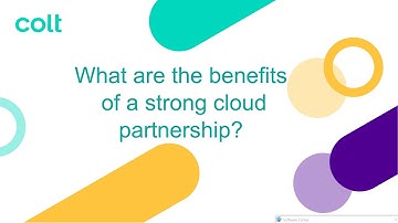 What are the benefits of a strong cloud partnership? Colt Technology Service & Google Cloud