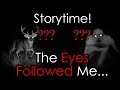 The Eyes Were Following Me! (Storytime!)