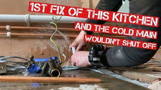 FIRST FIX PLUMBING ON THIS KITCHEN & HOW TO CUT INTO A  COLD MAIN THAT WOULDNT SHUT OFF COMPLETELY..