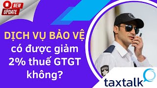 Dịch vụ bảo vệ có được giảm 2% thuế GTGT theo nghị định 15\/2022\/NĐ-CP ? | Taxtalk | Vtax Corp