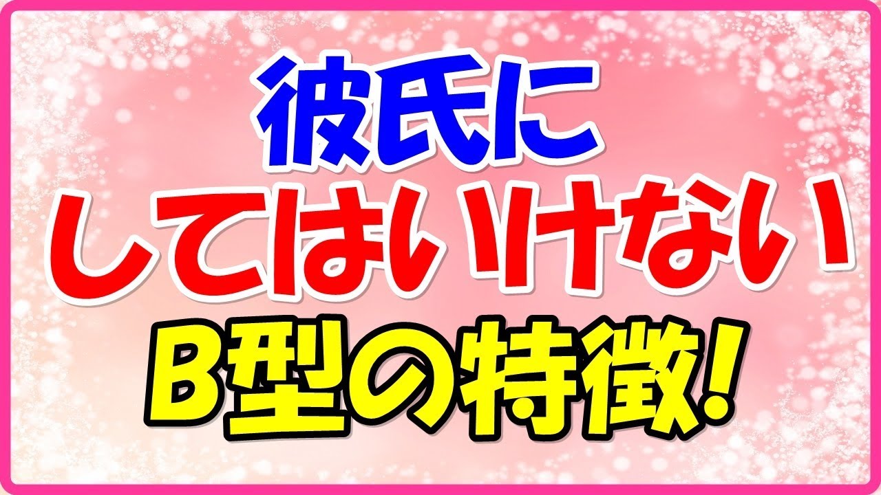 彼氏にしてはいけないb型の特徴 Youtube