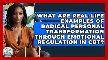 What Are Real-life Examples Of Radical Personal Transformation Through Emotional Regulation In CBT?