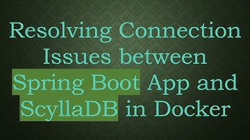 Resolving Connection Issues between Spring Boot App and ScyllaDB in Docker