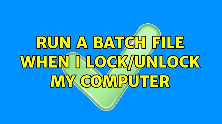 Run a batch file when I lock/unlock my computer (2 Solutions!!)