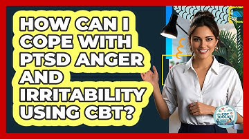 How Can I Cope With PTSD Anger And Irritability Using CBT? - CBT Toolkit