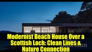Modernist Beach House Over a Scottish Loch: Clean Lines & Nature Connection | Rock Cove Tour