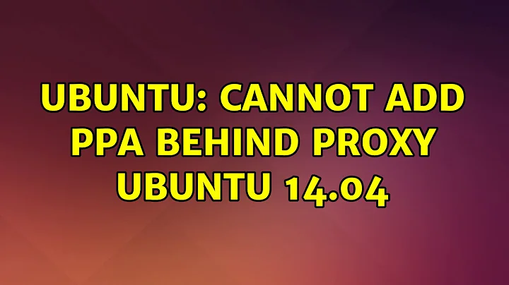 Ubuntu: Cannot Add PPA Behind Proxy Ubuntu 14.04