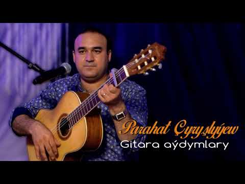 Parahat Chyryshlyyew - Gitara aydymlary | 2021