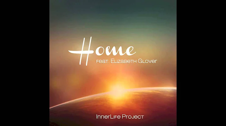 InnerLife Project - Home (feat. Elizabeth Glover)
