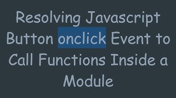 Resolving Javascript Button onclick Event to Call Functions Inside a Module