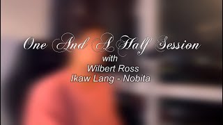 Ikaw Lang - Nobita | One and A Half Session with Wilbert Ross