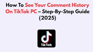 How To See Your Comment History On TikTok PC – Step-By-Step Guide (2025)