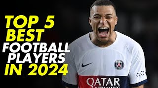 Top 5 Football Players in 2024 - WHO MADE THE LIST?⚽🚀