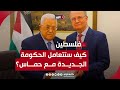 الحكومة الفلسطينية الجديدة.. كيف ستتعامل مع «حماس»؟