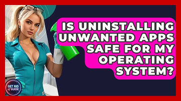 Is Uninstalling Unwanted Apps Safe for My Operating System? - Get Rid Of Guide