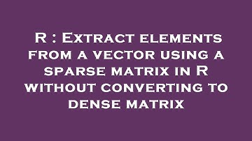 R : Extract elements from a vector using a sparse matrix in R without converting to dense matrix