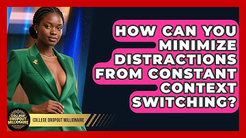 How Can You Minimize Distractions From Constant Context Switching? - College Dropout Millionaire