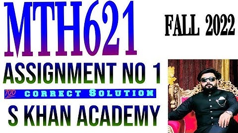 MTH621 ASSIGNMENT NO 1 CORRECT SOLUTION. ||S KHAN ACADEMY||