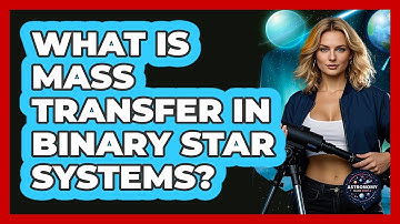 What Is Mass Transfer In Binary Star Systems? - Astronomy Made Simple