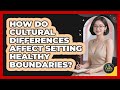 How Do Cultural Differences Affect Setting Healthy Boundaries? - The Life Coach Expert