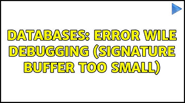 Databases: Error wile debugging (signature buffer too small)