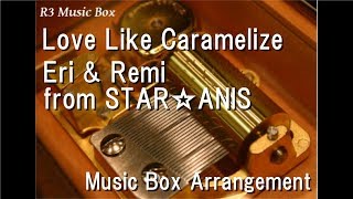 Love Like Caramelize/Eri & Remi from STAR☆ANIS [Music Box] (Anime \