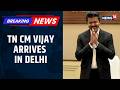 Vijay Arrives in Delhi After Taking Oath as CM, Set for Key Political Meetings | Breaking News