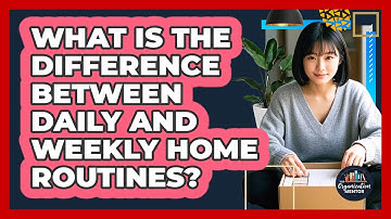 What Is The Difference Between Daily And Weekly Home Routines? - Your Organization Mentor